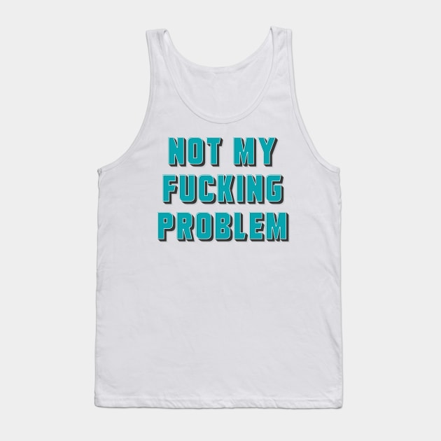 Not my fucking problem ✮ funny quote ✮ Tank Top by Naumovski